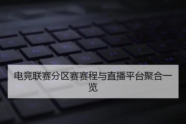 电竞联赛分区赛赛程与直播平台聚合一览